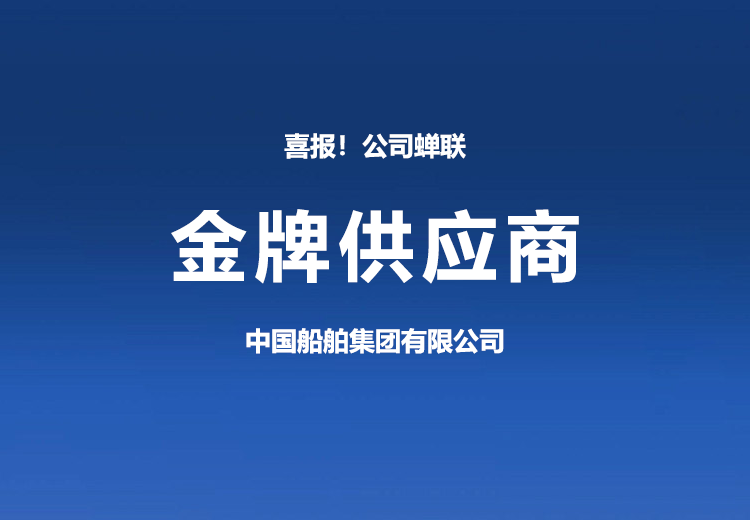 喜報(bào)！公司蟬聯(lián)中國船舶集團(tuán)有限公司“金牌供應(yīng)商”